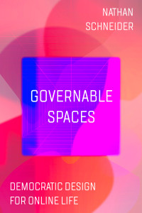 Nathan Schneider — Governable Spaces: Democratic Design for Online Life
