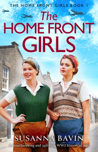 Susanna Bavin — The Home Front Girls: A heartbreaking and uplifting WW2 historical saga