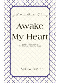 J. Sidlow Baxter — Awake, My Heart - Daily Devotional Studies for the Year