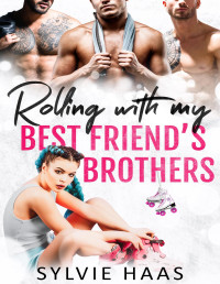 Sylvie Haas — Rolling with my Best Friend's Brothers: A Reverse Harem Romance (Eggplant County Roller Derby)
