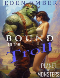 Eden Ember — Bound to the Troll: a spicy monster romance (Planet of Monsters Book 2)