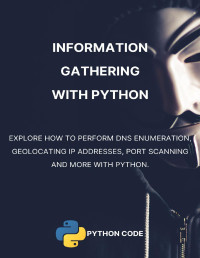 Abdeladim Fadheli — Information Gathering with Python: Performing DNS enumeration, geolocating IP addresses, advanced port scanning and more