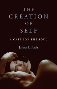 Joshua R. Farris; — Creation of Self, The