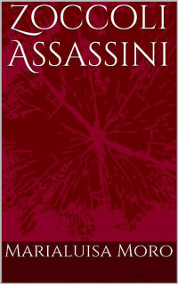 Marialuisa Moro — Zoccoli Assassini: racconto giallo (Italian Edition)