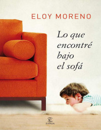 Moreno, Eloy — Lo que encontré bajo el sofá 