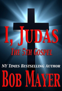 Bob Mayer — I, Judas the 5th Gospel