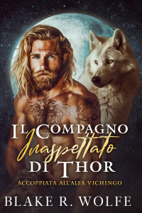 Wolfe, Blake R. — Il compagno inaspettato di Thor: Storia d'amore gay vichinga del lupo mannaro Shifter (Italian Edition)