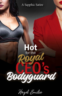 Hazel Emilie — Hot for the Royal CEO's Bodyguard: A Sapphic Satire
