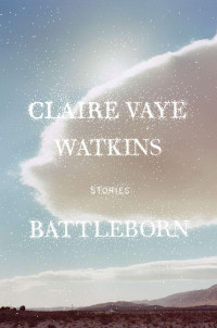 Claire Vaye Watkins — Battleborn: Stories