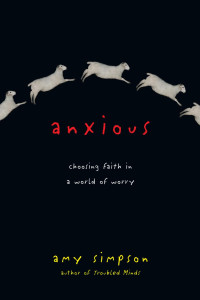 Amy Simpson — Anxious: Choosing Faith in a World of Worry