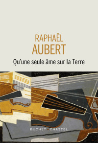 Raphaël Aubert — Qu’une seule âme sur la Terre