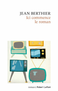 Jean BERTHIER — Ici commence le roman