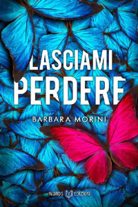 Barbara Morini [Morini, Barbara] — Lasciami perdere (Italian Edition)