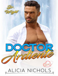 Alicia Nichols — Doctor Ardiente - Un Romance De Médicos de Ensueño - Libro 1 (Spanish Edition)