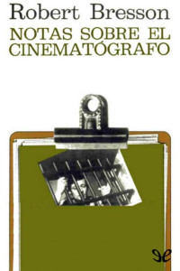 Robert Bresson — Notas sobre el cinematógrafo