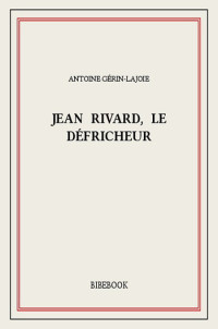 Gerin-Lajoie Antoine [Gerin-Lajoie Antoine] — Jean Rivard, le défricheur