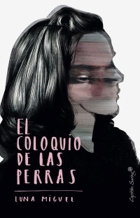 Luna Miguel — El coloquio de las perras (Ensayo) (Spanish Edition)