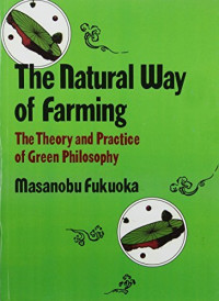 Masanobu Fukuoka — The Natural Way Of Farming: the theory and practice of green philosophy