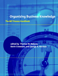 Organizing Business Knowledge The MIT Process Handbook (3) — Thomas W. Malone, Kevin Crowston, George A. Herman