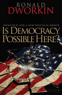 Ronald Dworkin — Is Democracy Possible Here: Principles for a New Political Debate