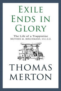 Thomas Merton, Author — Exile Ends in Glory: The Life of a Trappistine Mother M. Berchmans, O.C.S.O.