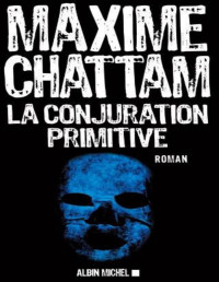 Maxime Chattam [Chattam, Maxime] — La Conjuration primitive