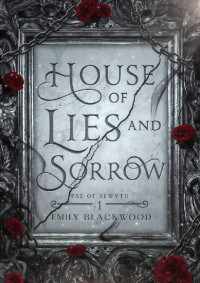 Emily Blackwood — House of Lies and Sorrow: Fae of Rewyth Book 1