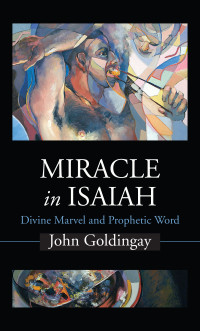 John Goldingay; — Miracle in Isaiah: Divine Marvel and Prophetic Word