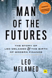 Melamed, Leo — Man of the Futures: The Story of Leo Melamed and the Birth of Modern Finance