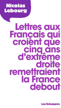 Nicolas Lebourg — Lettres aux Français qui croient que 5 ans d'extrême droite remettraient la France debout