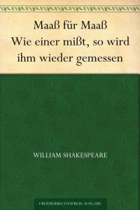 Shakespeare, William — Maaß für Maaß Wie einer mißt, so wird ihm wieder gemessen