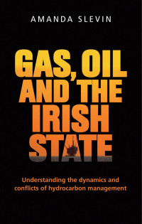 Amanda Slevin — Gas, oil and the Irish state: Understanding the dynamics and conflicts of hydrocarbon management