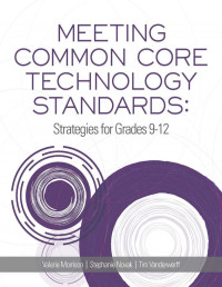 Valerie Morrison and Stepahnie Novak — Meeting Common Core Technology Standards_ Strategies for Grades 9-12 - Valerie Morrison _ Stepahnie Novak _ Tim Vanderwerff