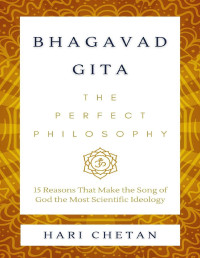 Hari Chetan — Bhagavad Gita - The Perfect Philosophy: 15 Reasons That Make the Song of God the Most Scientific Ideology (The Bhagavad Gita Series)