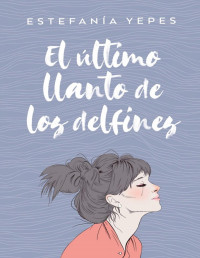 Estefanía Yepes — EL ÚLTIMO LLANTO DE LOS DELFINES