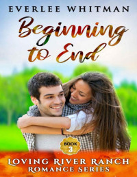 Everlee Whitman — Beginning to End: Christian Romance (Loving River Ranch Romance Series Book 3)