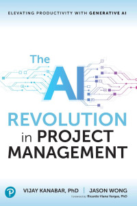 Vijay Kanabar & Jason Wong — The AI Revolution in Project Management: Elevating Productivity with Generative AI