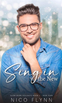 Nico Flynn — Sing in the New: A heartwarming and steamy New Year's M/M novella (Slow Burn Holidays Book 3)
