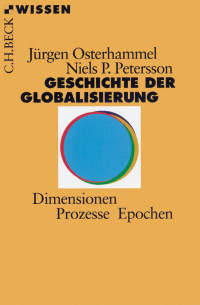 Osterhammel, Jürgen; Petersson, Niels P. — Geschichte der Globalisierung: Dimensionen, Prozesse, Epochen