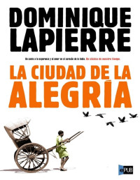 Dominique Lapierre — LA CIUDAD DE LA ALEGRÍA