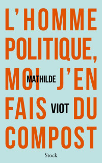 Mathilde Viot — L'homme politique, moi j'en fais du compost