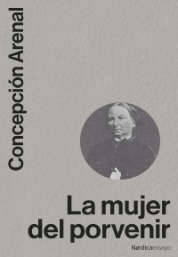 Arenal, Concepción — La mujer del porvenir (Nórdica Ensayo) (Spanish Edition)