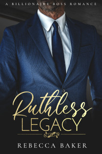 Rebecca Baker — Ruthless Legacy: A Billionaire Boss Romance (The Sinclair Brothers Book 3)