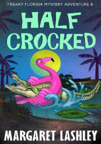 Margaret Lashley — Half Crocked (Freaky Florida Mystery Adventures 8)