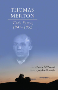 Edited & an Introduction by Patrick F. O'Connell, Foreword by Jonathan Montaldo — Thomas Merton: Early Essays, 1947-1952