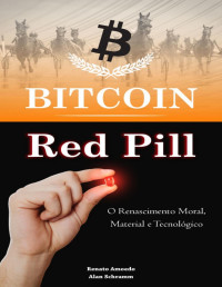 Renato Amoedo Nadier Rodrigues & Alan Schramm de Lima — Bitcoin Red Pill: O Renascimento Moral, Material e Tecnológico