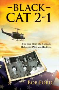 Bob Ford & Robert Lloyd Ford — Black Cat 2-1: The True Story of a Vietnam Helicopter Pilot and His Crew