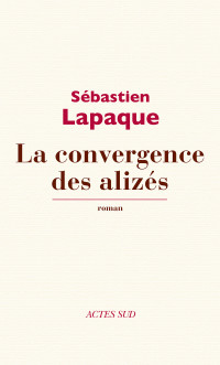 Sébastien Lapaque — La Convergence des alizés