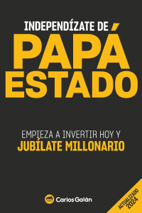 Carlos Galán — INDEPENDÍZATE DE PAPÁ ESTADO: EMPIEZA A INVERTIR HOY Y JUBÍLATE MILLONARIO