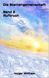 Holger Wolfram — Die Sternengemeinschaft: Aufbruch (German Edition)